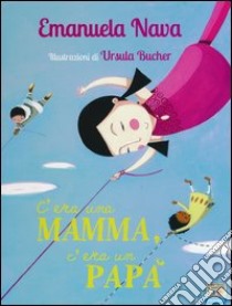 C'era una mamma, c'era un papà.... Ediz. illustrata libro di Nava Emanuela