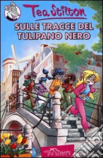 Sulle tracce del Tulipano Nero. Ediz. illustrata libro di Stilton Tea