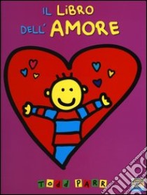 Il libro dell'amore. Ediz. illustrata libro di Parr Todd