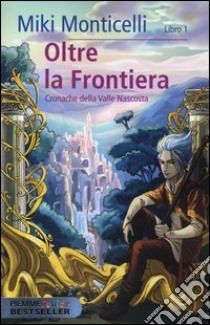 Oltre la frontiera libro di Monticelli Miki