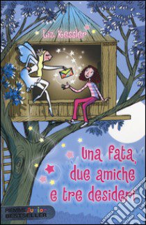 Una fata, due amiche e tre desideri libro di Kessler Liz