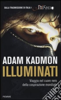 Illuminati. Viaggio nel cuore nero della cospirazione mondiale libro di Kadmon Adam