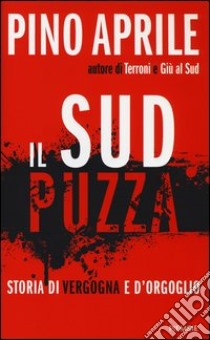 Il Sud puzza. Storia di vergogna e d'orgoglio libro di Aprile Pino