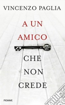 A un amico che non crede libro di Paglia Vincenzo