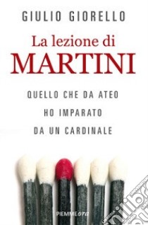 La lezione di Martini. Quello che da ateo ho imparato da un cardinale libro di Giorello Giulio