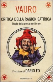 Critica della ragion satirica. Elogio della presa per il culo libro di Senesi Vauro