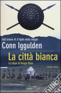 La città bianca. La stirpe di Gengis Khan libro di Iggulden Conn