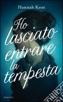 Ho lasciato entrare la tempesta libro di Kent Hannah