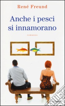 Anche i pesci si innamorano libro di Freund René