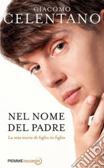 Nel nome del padre. La mia storia di figlio in figlio libro di Celentano Giacomo