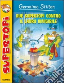 Due supertopi contro il ladro invisibile. Ediz. illustrata libro di Stilton Geronimo