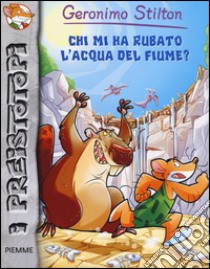 Chi mi ha rubato l'acqua del fiume? Preistotopi. Ediz. illustrata libro di Stilton Geronimo