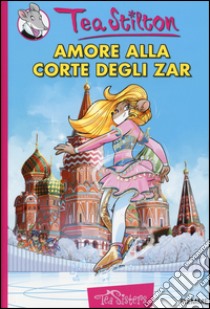 Amore alla corte degli zar. Ediz. illustrata libro di Stilton Tea