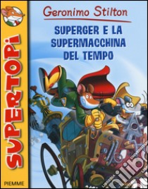 Superger e la supermacchina del tempo. Ediz. illustrata libro di Stilton Geronimo