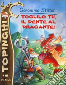 Toglilo tu, il dente al dragante! Ediz. illustrata libro di Stilton Geronimo