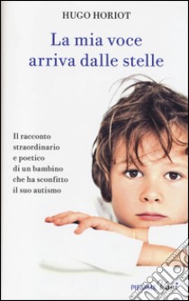 La mia voce arriva dalle stelle libro di Horiot Hugo