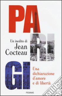 Parigi. Una dichiarazione d'amore e libertà libro di Cocteau Jean