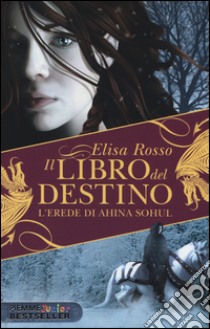 L'erede di Ahina Sohul. Il libro del destino libro di Rosso Elisa