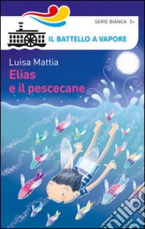 Elias e il pescecane. Ediz. illustrata libro di Mattia Luisa; Rubino Maurizia