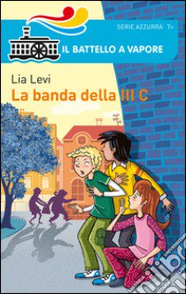 La banda della III C. Ediz. illustrata libro di Levi Lia