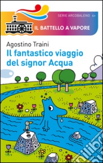 Il fantastico viaggio del signor Acqua. Ediz. illustrata libro di Traini Agostino