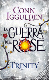 Trinity. La guerra delle Rose. Vol. 2 libro di Iggulden Conn