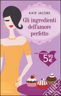 Gli ingredienti dell'amore perfetto libro di Jacobs Kate