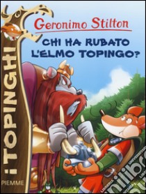 Chi ha rubato l'elmo Topingo? Ediz. illustrata libro di Stilton Geronimo