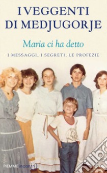 I veggenti di Medjugorje. Maria ci ha detto. I messaggi, i segreti, le profezie libro di O'Leary F. (cur.)