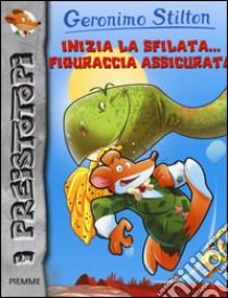 Inizia la sfilata... figuraccia assicurata! Preistotopi. Ediz. illustrata libro di Stilton Geronimo