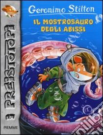 Il mostrosauro degli abissi. Preistotopi. Ediz. illustrata libro di Stilton Geronimo