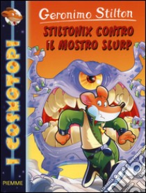 Stiltonix contro il mostro Slurp. Ediz. illustrata libro di Stilton Geronimo