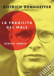 La fragilità del male libro di Bonhoeffer Dietrich; Foli A. M. (cur.)