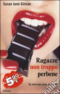 Ragazze non troppo perbene. Se vuoi una cosa, prendila! libro di Gilman Susan J.