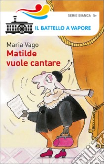 Matilde vuole cantare libro di Vago Maria