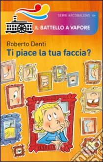 Ti piace la tua faccia? Ediz. illustrata libro di Denti Roberto