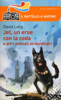 Jet, un eroe con la coda e altri animali straordinari libro di Long David