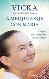 A Medjugorje con Maria. I segreti che la Madonna mi ha affidato libro di Ivankovic-Mijatovic Vicka; Barone Michele