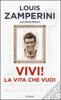 Vivi! La vita che vuoi libro di Zamperini Louis - Rensin David