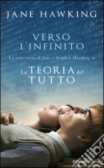 Verso l'infinito. La vera storia di Jane e Stephen Hawking in «La teoria del tutto» libro di Hawking Jane