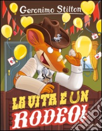 La vita è un rodeo! libro di Stilton Geronimo