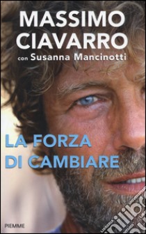 La forza di cambiare libro di Ciavarro Massimo; Mancinotti Susanna