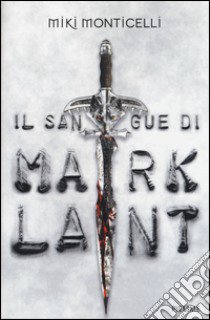 Il sangue di Mark Lant libro di Monticelli Miki