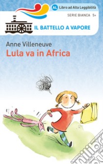 Lula va in Africa. Ediz. ad alta leggibilità libro di Villeneuve Anne