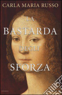 La bastarda degli Sforza libro di Russo Carla Maria