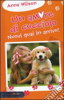 Nuovi guai in arrivo! Un amore di cucciolo libro di Wilson Anna