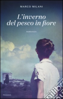 L'inverno del pesco in fiore libro di Milani Marco