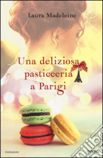 Una deliziosa pasticceria a Parigi libro di Madeleine Laura