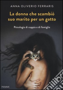 La donna che scambiò suo marito per un gatto. Psicologia di coppia e di famiglia libro di Oliverio Ferraris Anna