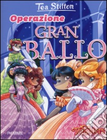 Operazione Gran Ballo. Ediz. illustrata libro di Stilton Tea